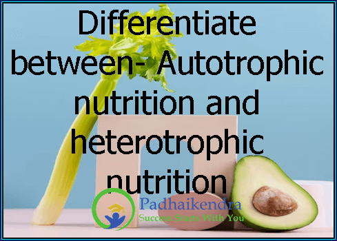 Differentiate between- Autotrophic nutrition and heterotrophic nutrition