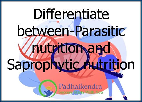 Differentiate between-Parasitic nutrition and Saprophytic nutrition
