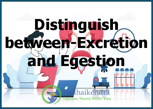 Distinguish between-Excretion and Egestion