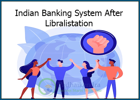 Indian Banking System After Liberalisation